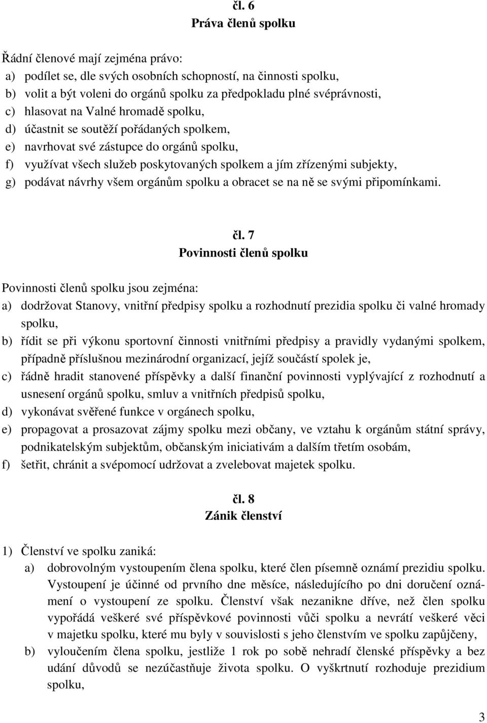 podávat návrhy všem orgánům spolku a obracet se na ně se svými připomínkami. čl.