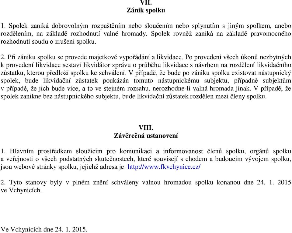 Po provedení všech úkonů nezbytných k provedení likvidace sestaví likvidátor zprávu o průběhu likvidace s návrhem na rozdělení likvidačního zůstatku, kterou předloží spolku ke schválení.