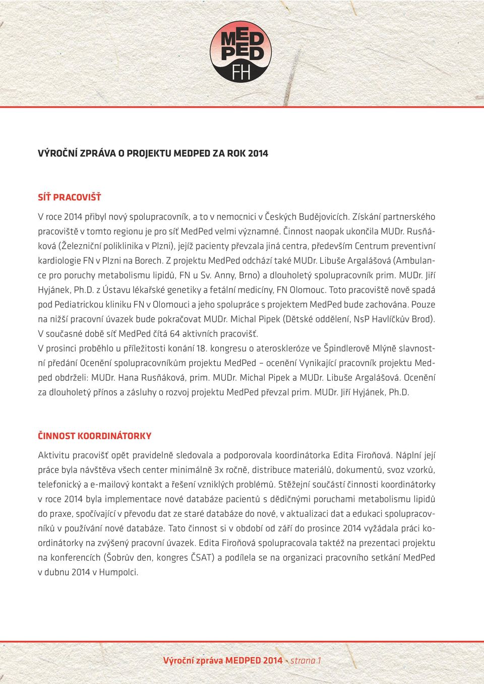 Rusňáková (Železniční poliklinika v Plzni), jejíž pacienty převzala jiná centra, především Centrum preventivní kardiologie FN v Plzni na Borech. Z projektu MedPed odchází také MUDr.
