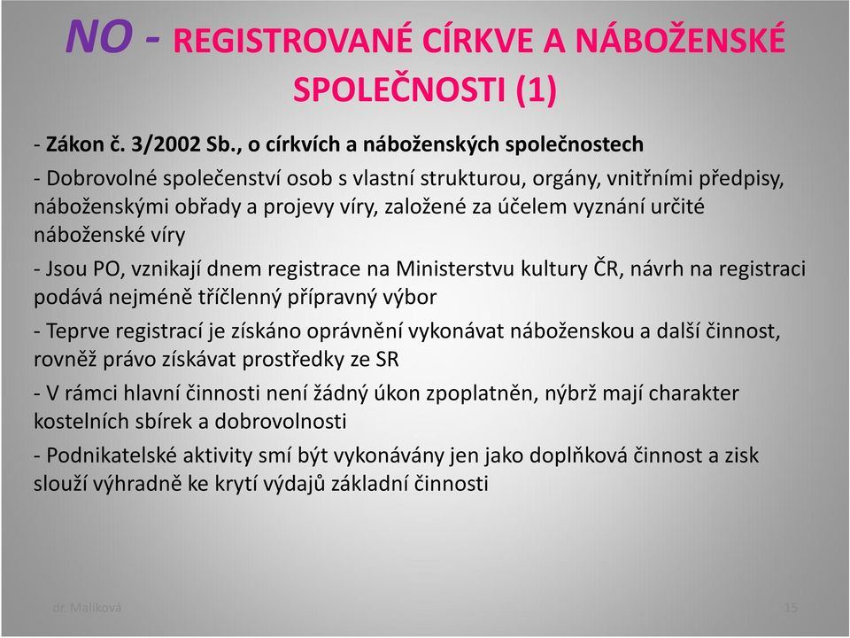 náboženské víry - Jsou PO, vznikají dnem registrace na Ministerstvu kultury ČR, návrh na registraci podává nejméně tříčlenný přípravný výbor - Teprve registrací je získáno oprávnění vykonávat