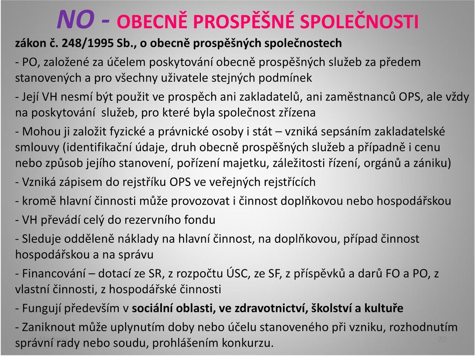 prospěch ani zakladatelů, ani zaměstnanců OPS, ale vždy na poskytování služeb, pro které byla společnost zřízena - Mohou ji založit fyzické a právnické osoby i stát vzniká sepsáním zakladatelské