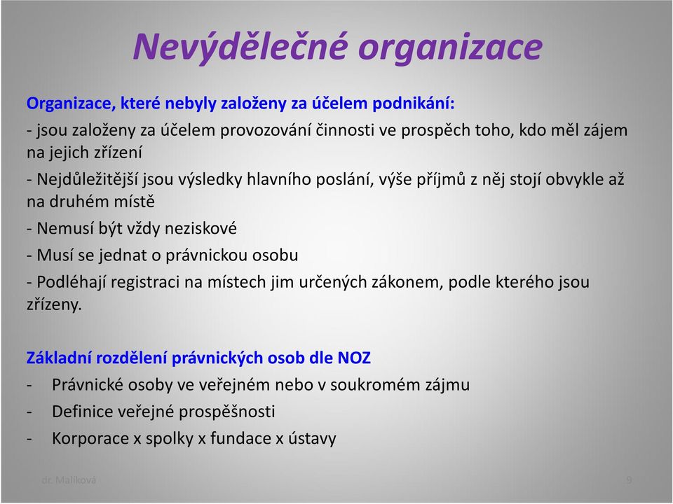 - Musí se jednat o právnickou osobu - Podléhají registraci na místech jim určených zákonem, podle kterého jsou zřízeny.