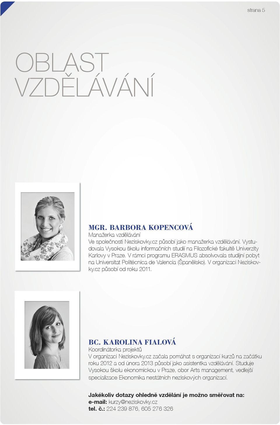 V organizaci Neziskovky.cz působí od roku 2011. Bc. Karolina Fialová Koordinátorka projektů V organizaci Neziskovky.