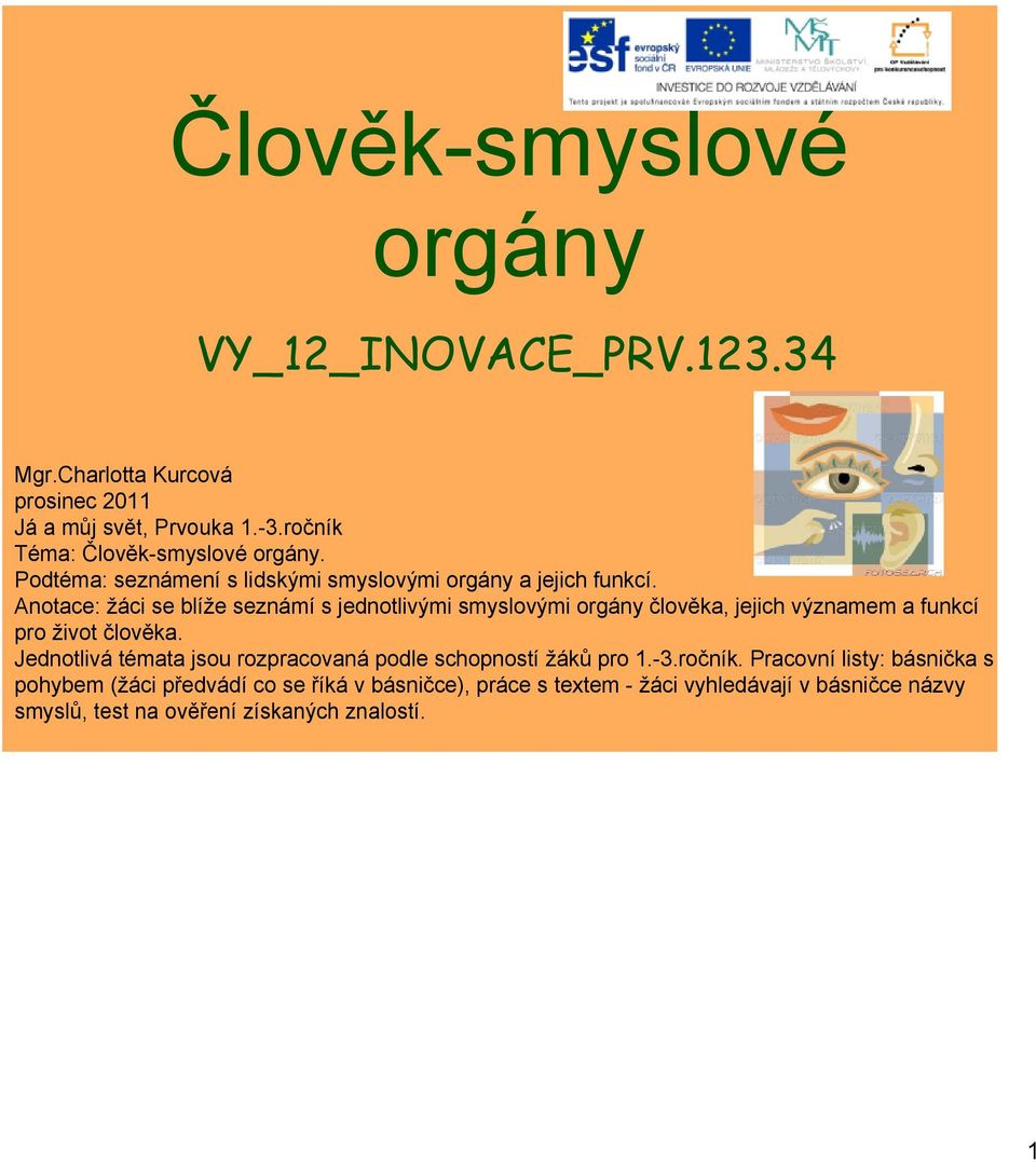 Anotace: žáci se blíže seznámí s jednotlivými smyslovými orgány člověka, jejich významem a funkcí pro život člověka.