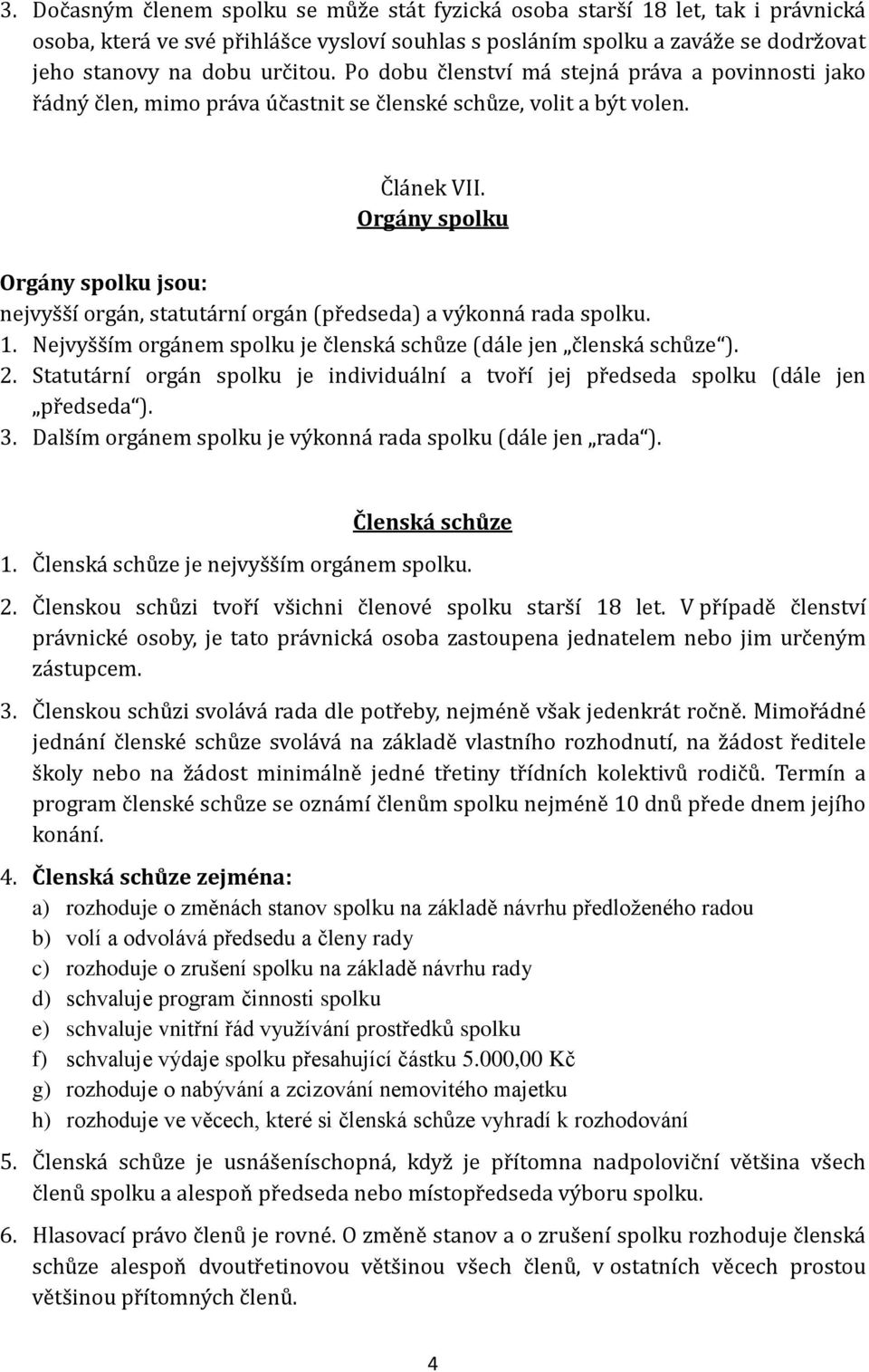 Orgány spolku Orgány spolku jsou: nejvyšší orgán, statutární orgán (předseda) a výkonná rada spolku. 1. Nejvyšším orgánem spolku je členská schůze (dále jen členská schůze ). 2.