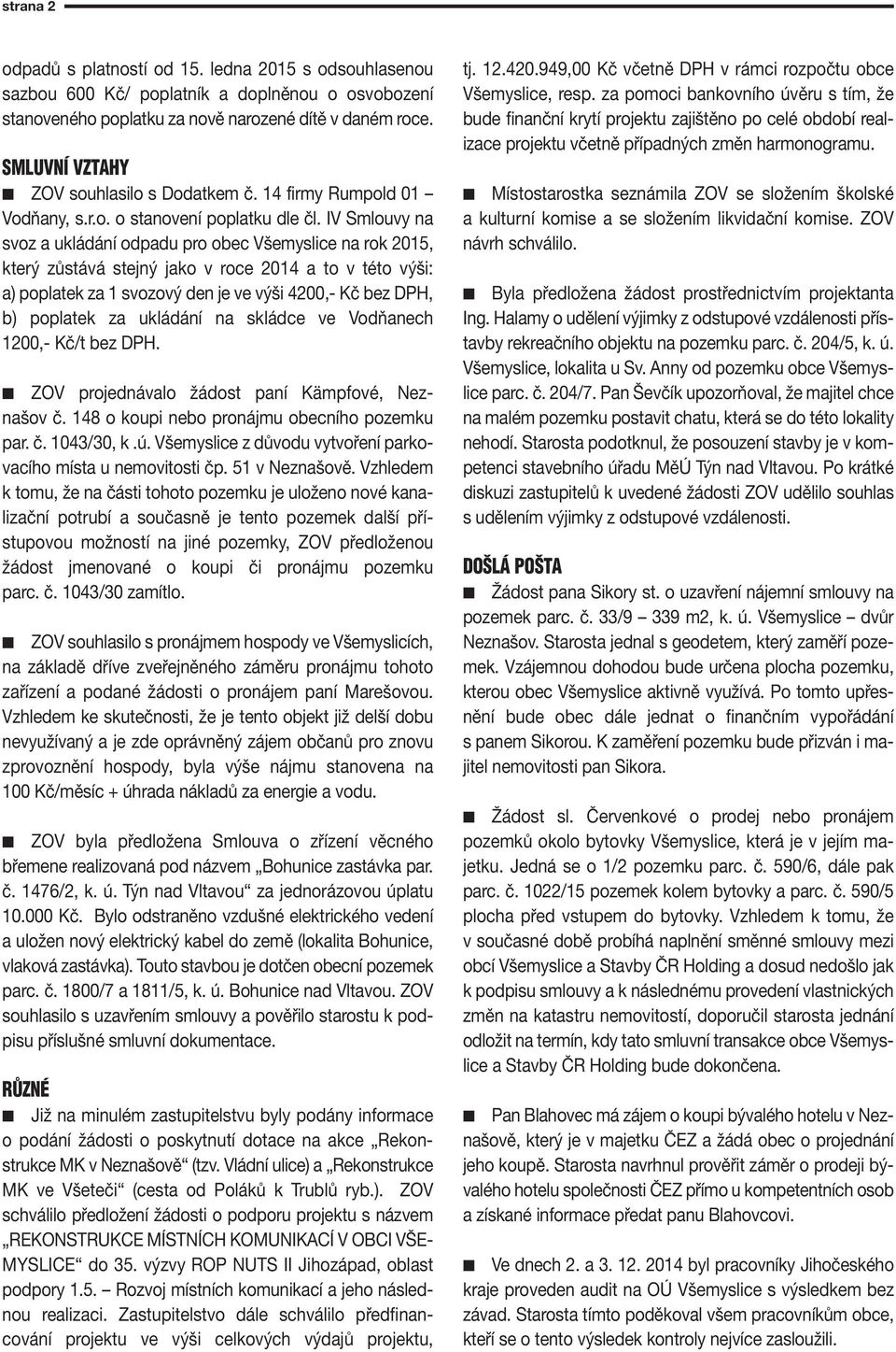 IV Smouvy na svoz a ukádání odpadu pro obec Všemysice na rok 2015, který zůstává stejný jako v roce 2014 a to v této výši: a) popatek za 1 svozový den je ve výši 4200,- Kč bez DPH, b) popatek za