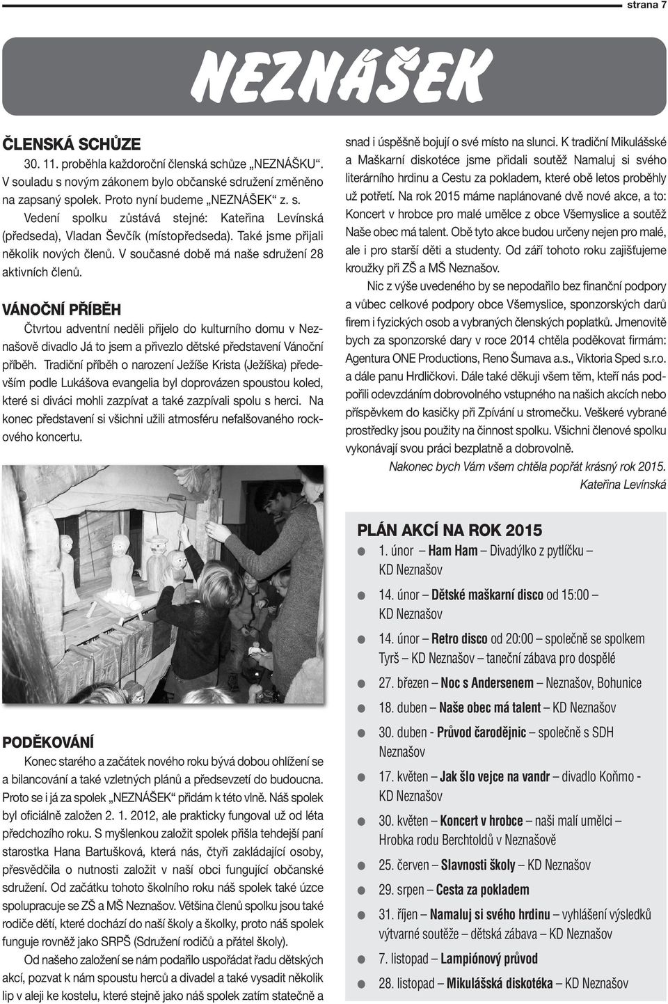 VÁNOČNÍ PŘÍBĚH Čtvrtou adventní neděi přijeo do kuturního domu v Neznašově divado Já to jsem a přivezo dětské představení Vánoční příběh.