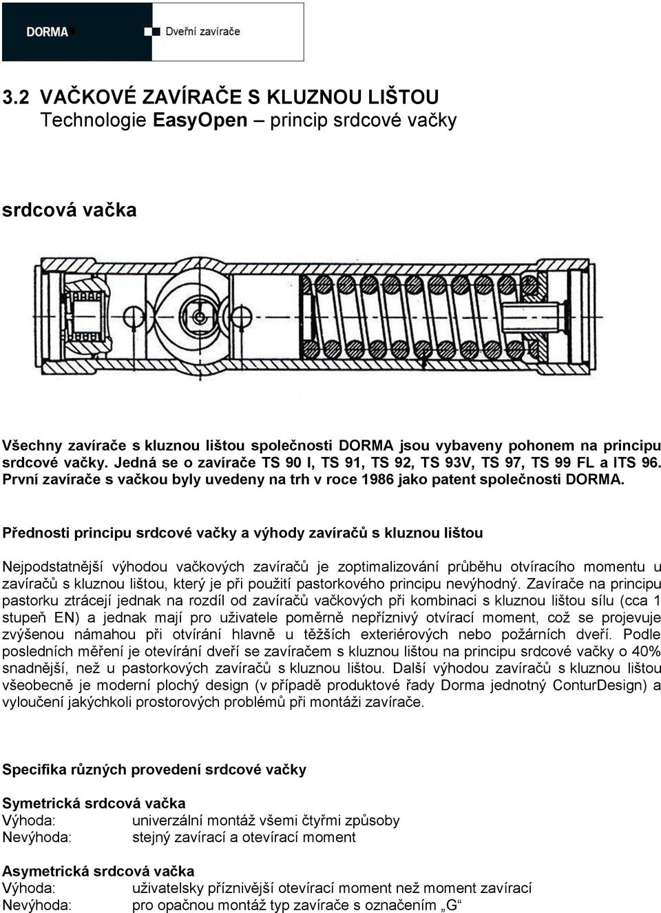 Přednosti principu srdcové vačky a výhody zavíračů s kluznou lištou Nejpodstatnější výhodou vačkových zavíračů je zoptimalizování průběhu otvíracího momentu u zavíračů s kluznou lištou, který je při