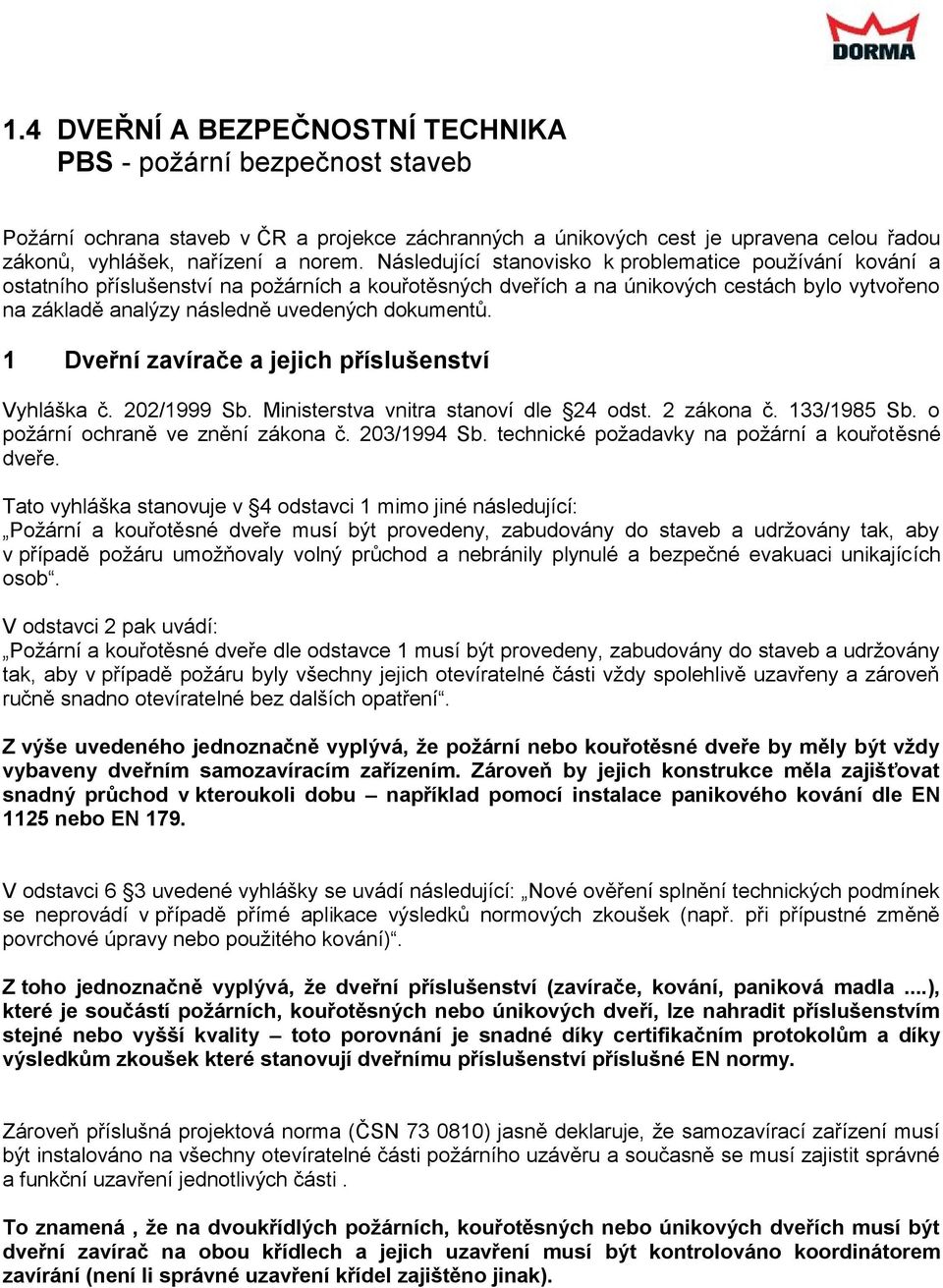 dokumentů. 1 Dveřní zavírače a jejich příslušenství Vyhláška č. 202/1999 Sb. Ministerstva vnitra stanoví dle 24 odst. 2 zákona č. 133/1985 Sb. o požární ochraně ve znění zákona č. 203/1994 Sb.