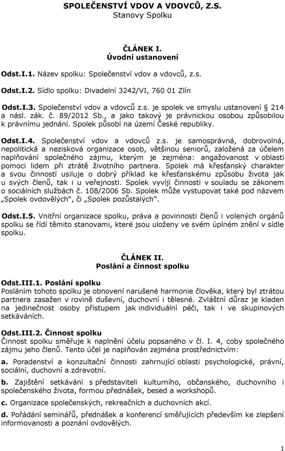 s. je samosprávná, dobrovolná, nepolitická a nezisková organizace osob, většinou seniorů, založená za účelem naplňování společného zájmu, kterým je zejména: angažovanost v oblasti pomoci lidem při