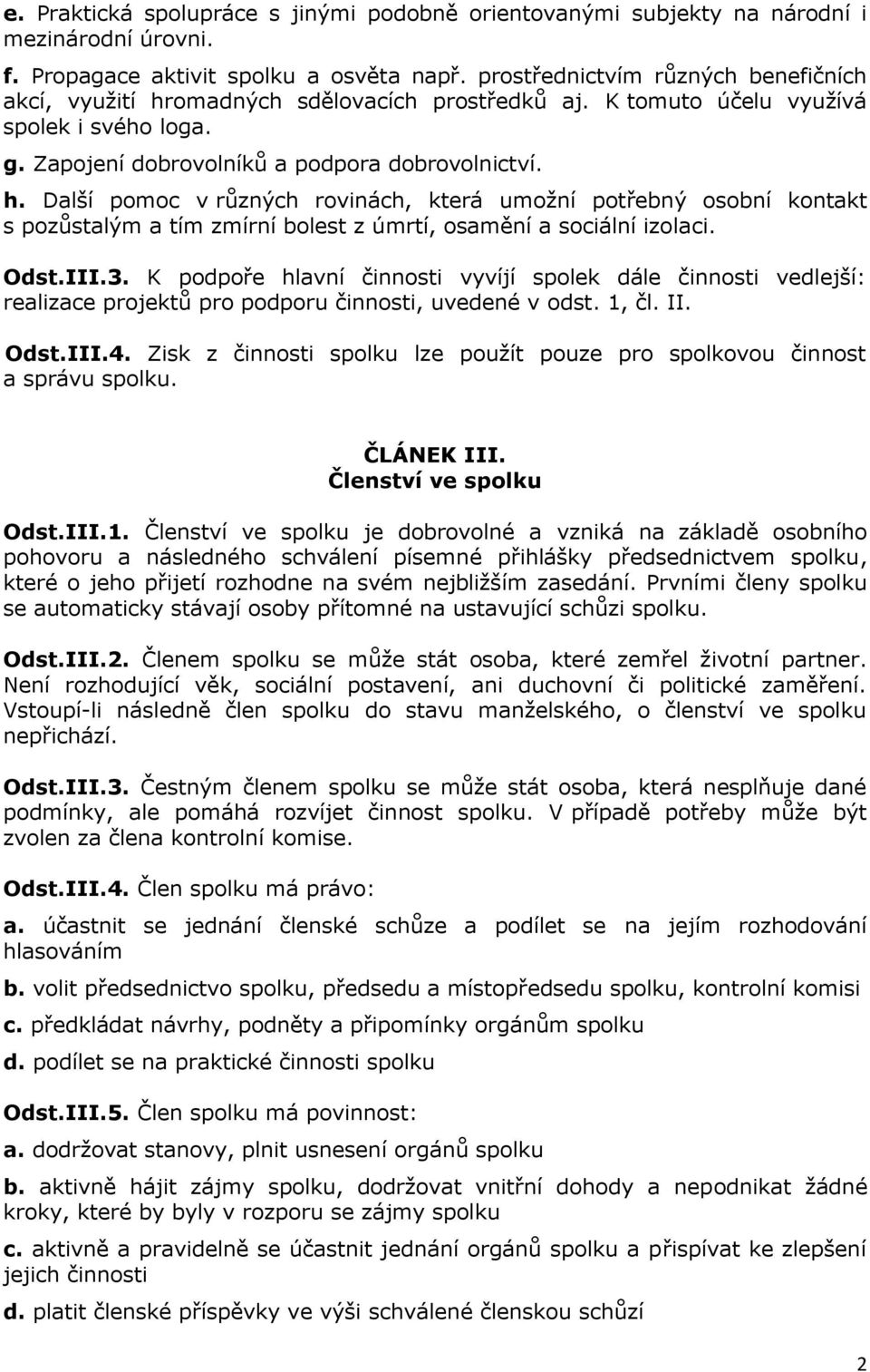 Odst.III.3. K podpoře hlavní činnosti vyvíjí spolek dále činnosti vedlejší: realizace projektů pro podporu činnosti, uvedené v odst. 1, čl. II. Odst.III.4.