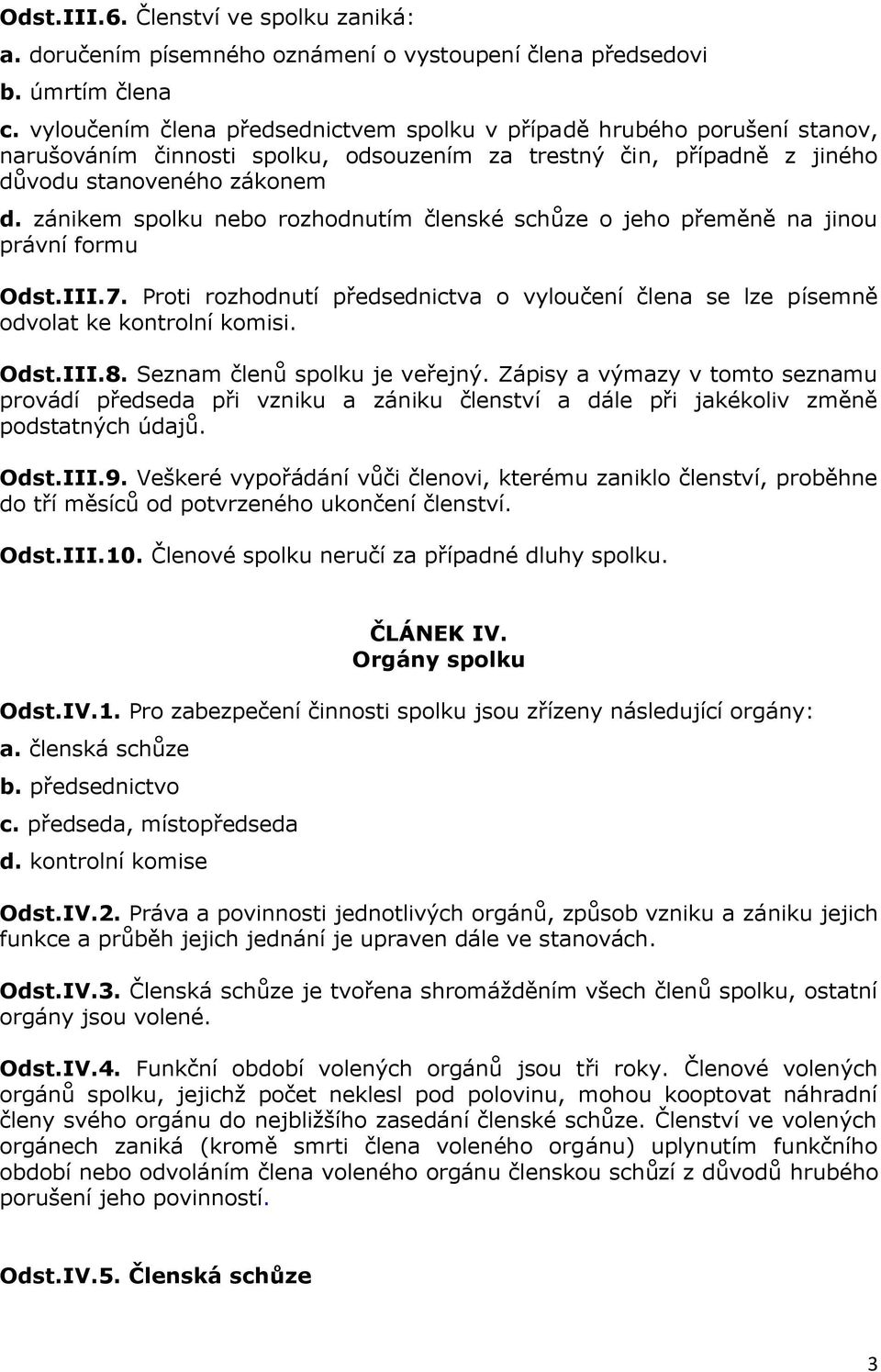 zánikem spolku nebo rozhodnutím členské schůze o jeho přeměně na jinou právní formu Odst.III.7. Proti rozhodnutí předsednictva o vyloučení člena se lze písemně odvolat ke kontrolní komisi. Odst.III.8.