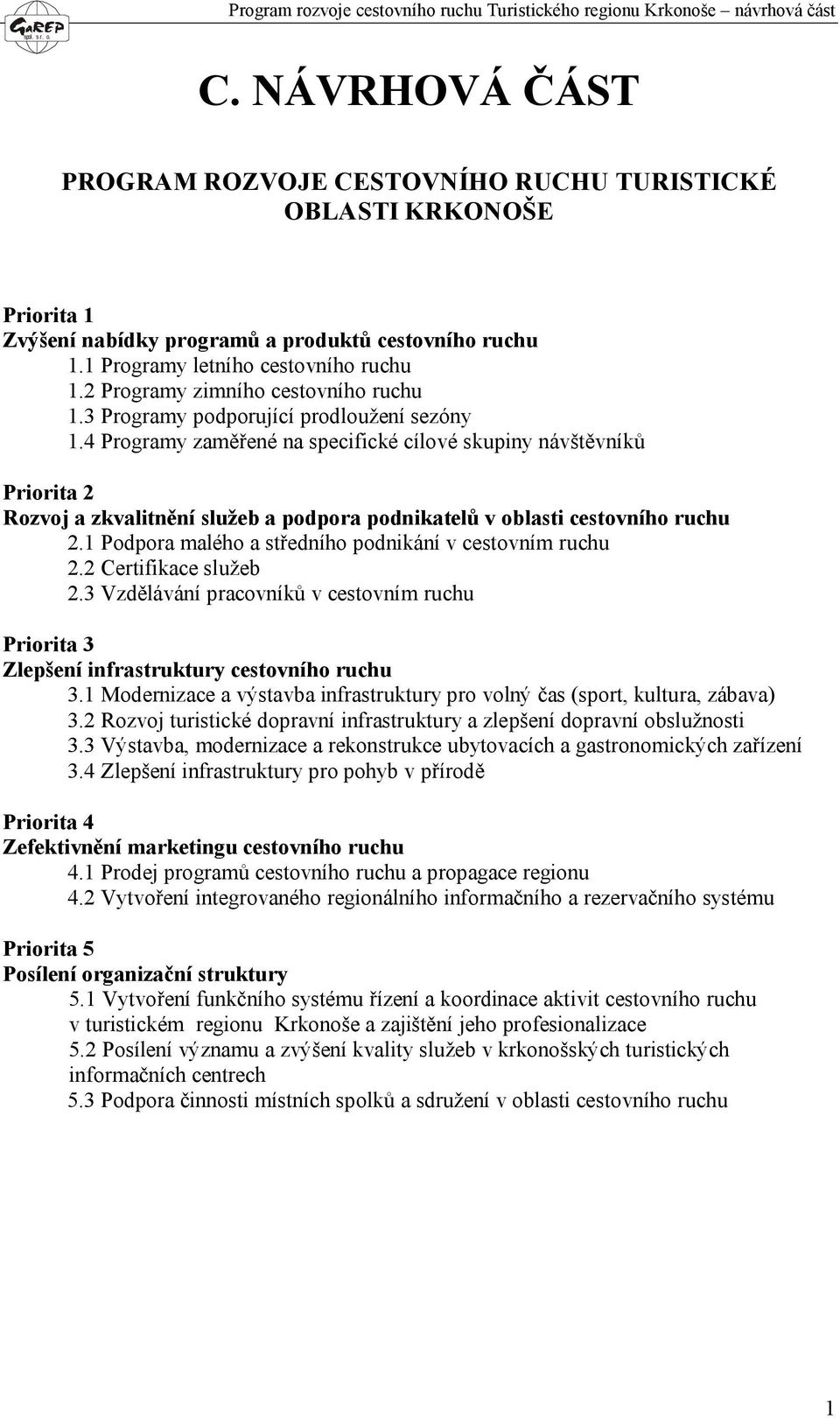 4 Programy zaměřené na specifické cílové skupiny návštěvníků Priorita 2 Rozvoj a zkvalitnění služeb a podpora podnikatelů v oblasti cestovního ruchu 2.