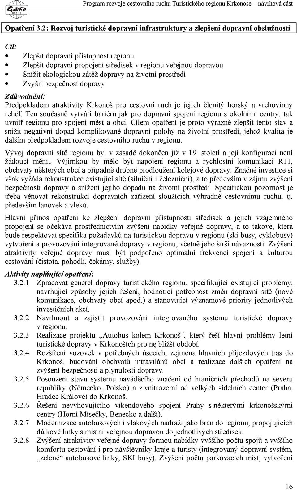 zátěž dopravy na životní prostředí Zvýšit bezpečnost dopravy Zdůvodnění: Předpokladem atraktivity Krkonoš pro cestovní ruch je jejich členitý horský a vrchovinný reliéf.