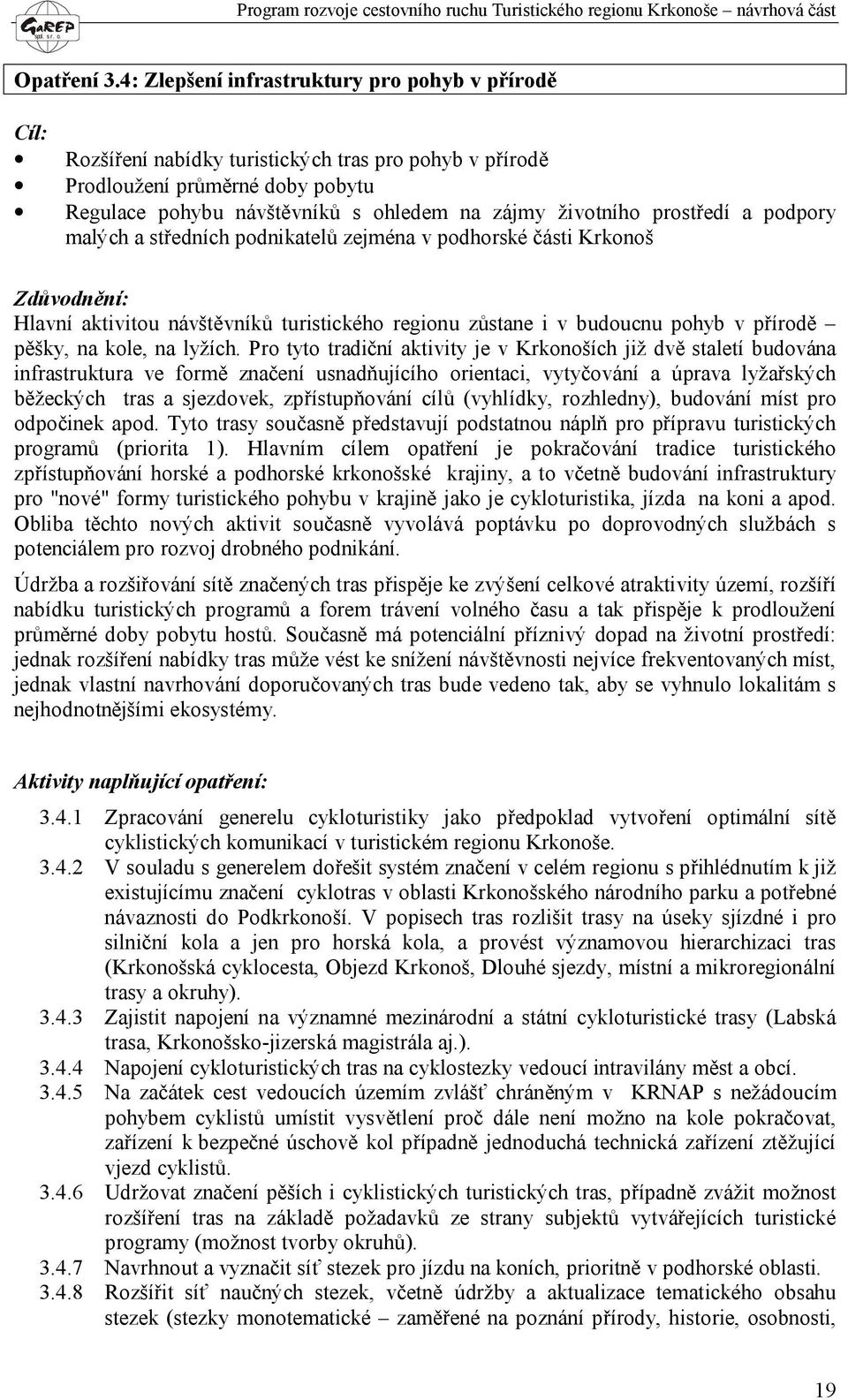 prostředí a podpory malých a středních podnikatelů zejména v podhorské části Krkonoš Zdůvodnění: Hlavní aktivitou návštěvníků turistického regionu zůstane i v budoucnu pohyb v přírodě pěšky, na kole,