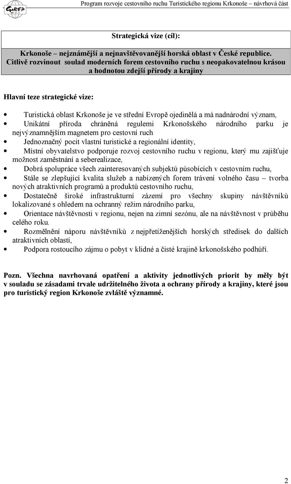 ojedinělá a má nadnárodní význam, Unikátní příroda chráněná regulemi Krkonošského národního parku je nejvýznamnějším magnetem pro cestovní ruch Jednoznačný pocit vlastní turistické a regionální