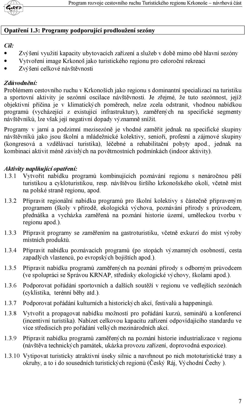 rekreaci Zvýšení celkové návštěvnosti Zdůvodnění: Problémem cestovního ruchu v Krkonoších jako regionu s dominantní specializací na turistiku a sportovní aktivity je sezónní oscilace návštěvnosti.