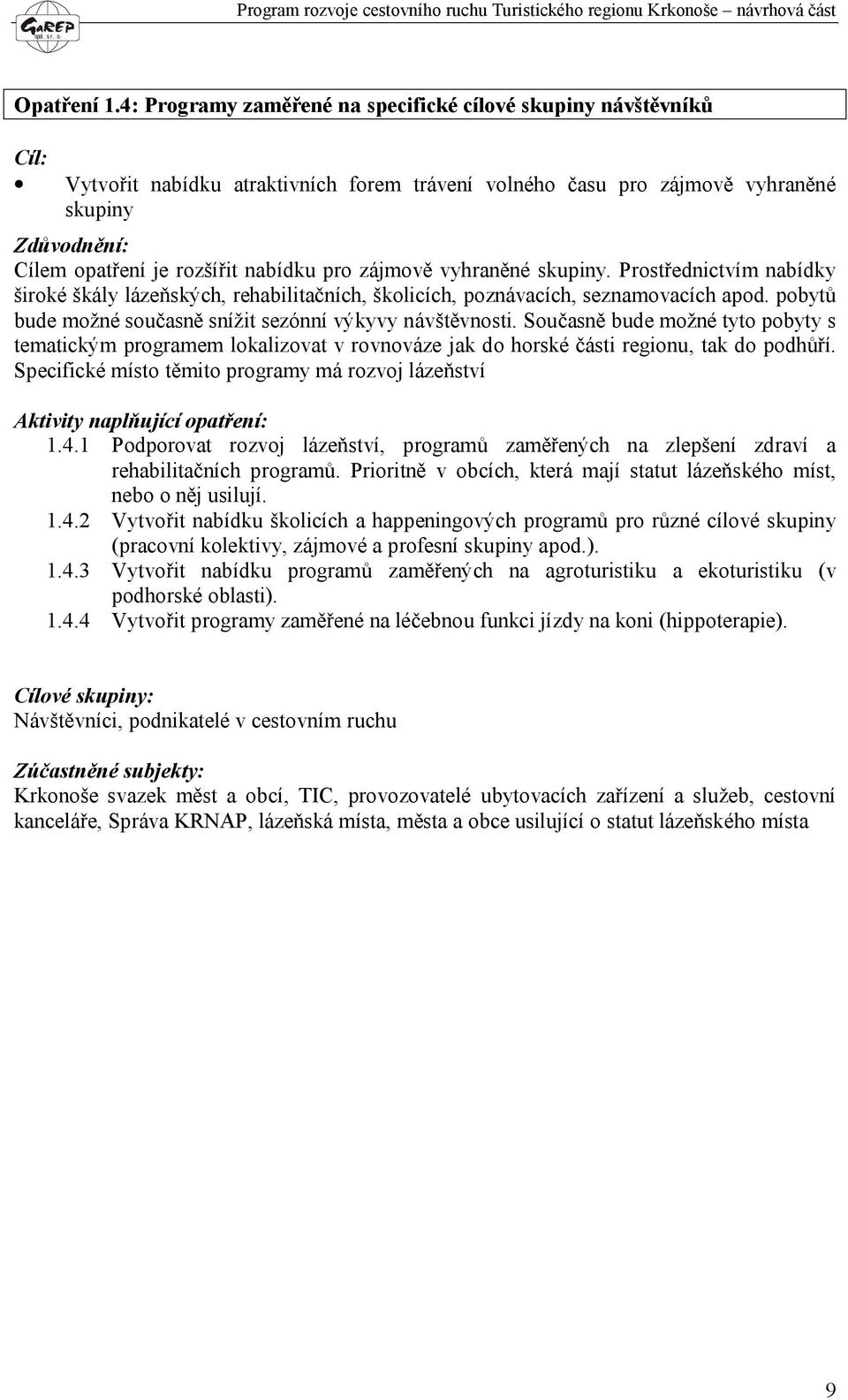 zájmově vyhraněné skupiny. Prostřednictvím nabídky široké škály lázeňských, rehabilitačních, školicích, poznávacích, seznamovacích apod. pobytů bude možné současně snížit sezónní výkyvy návštěvnosti.