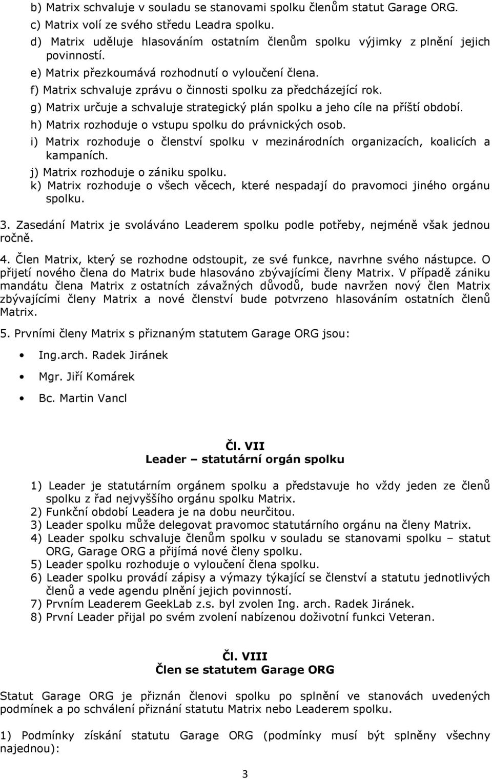 f) Matrix schvaluje zprávu o činnosti spolku za předcházející rok. g) Matrix určuje a schvaluje strategický plán spolku a jeho cíle na příští období.