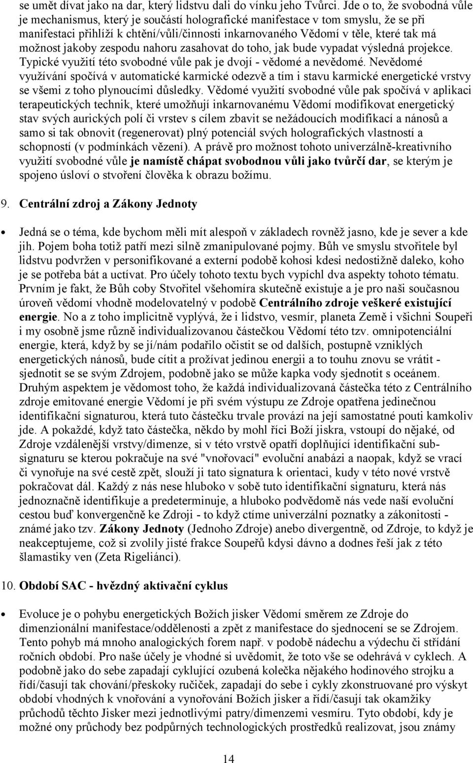 možnost jakoby zespodu nahoru zasahovat do toho, jak bude vypadat výsledná projekce. Typické využití této svobodné vůle pak je dvojí - vědomé a nevědomé.