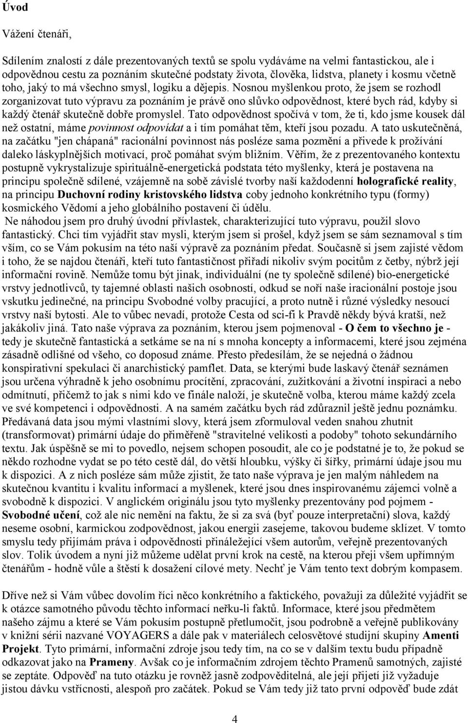 Nosnou myšlenkou proto, že jsem se rozhodl zorganizovat tuto výpravu za poznáním je právě ono slůvko odpovědnost, které bych rád, kdyby si každý čtenář skutečně dobře promyslel.