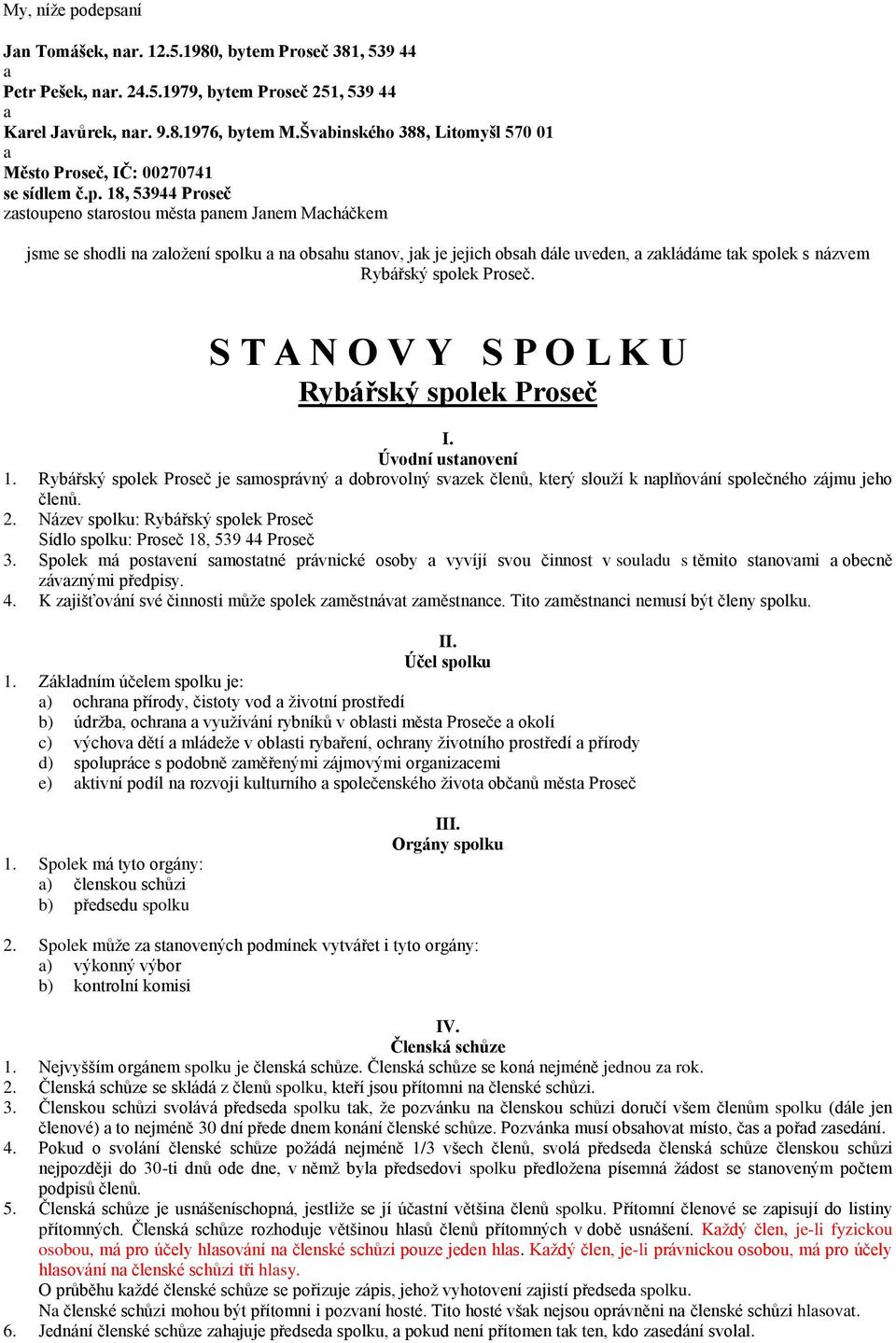 18, 53944 Proseč zastoupeno starostou města panem Janem Macháčkem jsme se shodli na založení spolku a na obsahu stanov, jak je jejich obsah dále uveden, a zakládáme tak spolek s názvem Rybářský