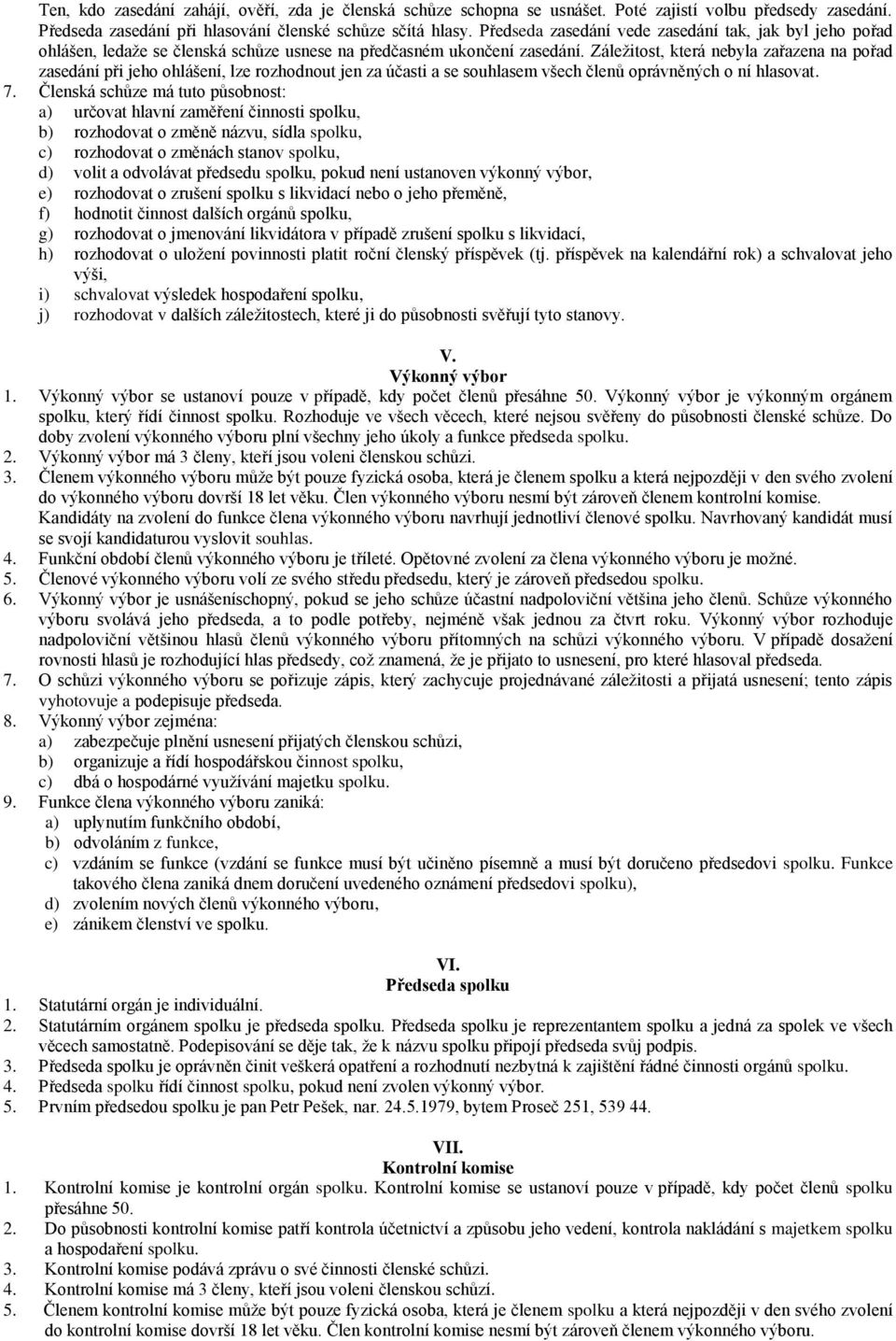 Záležitost, která nebyla zařazena na pořad zasedání při jeho ohlášení, lze rozhodnout jen za účasti a se souhlasem všech členů oprávněných o ní hlasovat. 7.