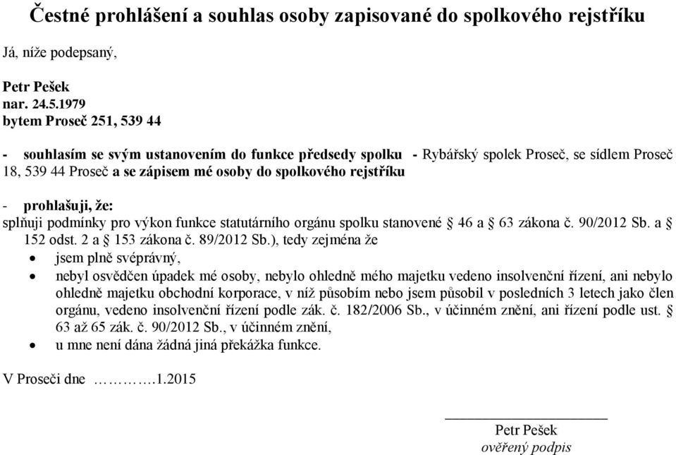 prohlašuji, že: splňuji podmínky pro výkon funkce statutárního orgánu spolku stanovené 46 a 63 zákona č. 90/2012 Sb. a 152 odst. 2 a 153 zákona č. 89/2012 Sb.