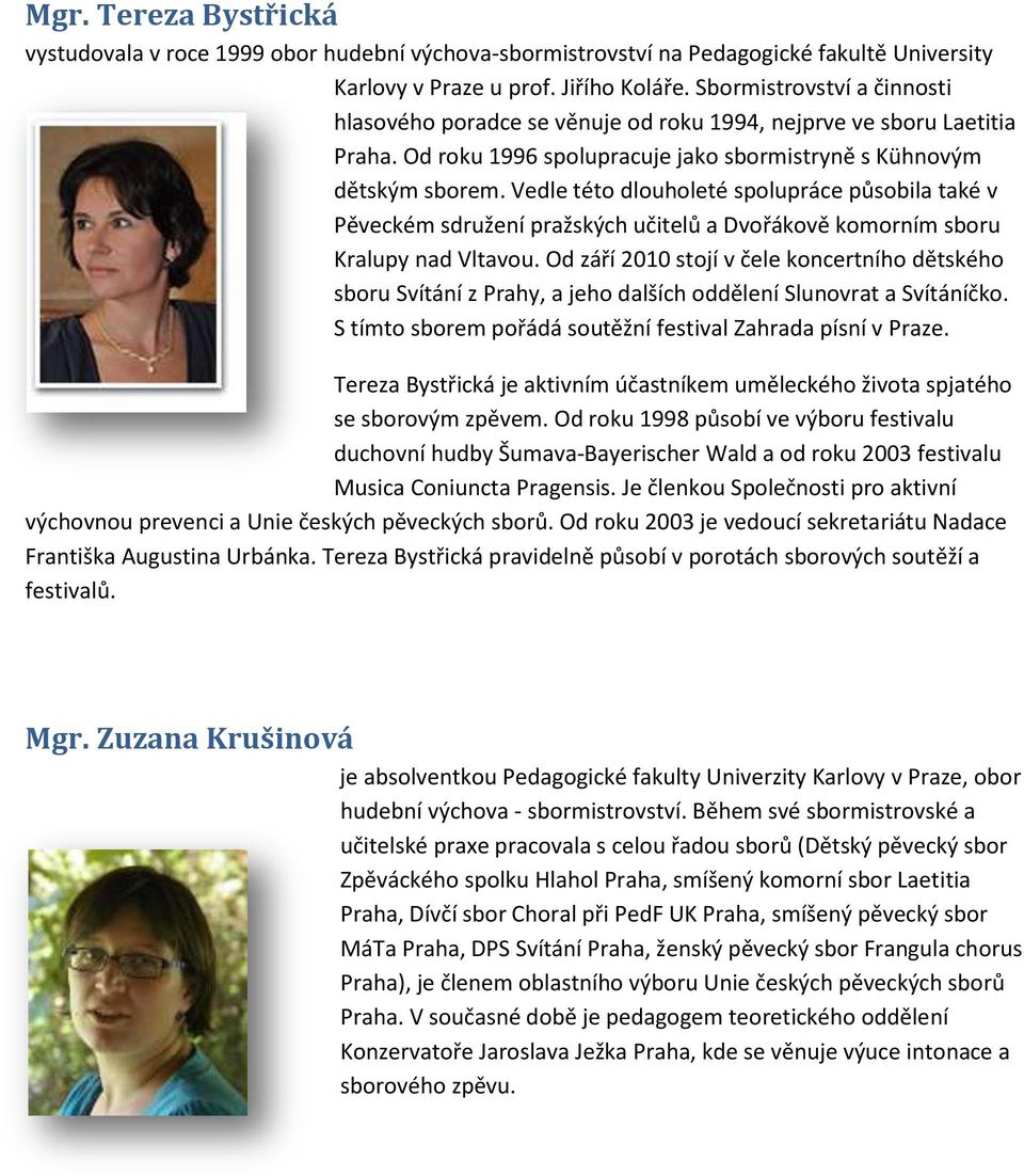 Vedle této dlouholeté spolupráce působila také v Pěveckém sdružení pražských učitelů a Dvořákově komorním sboru Kralupy nad Vltavou.