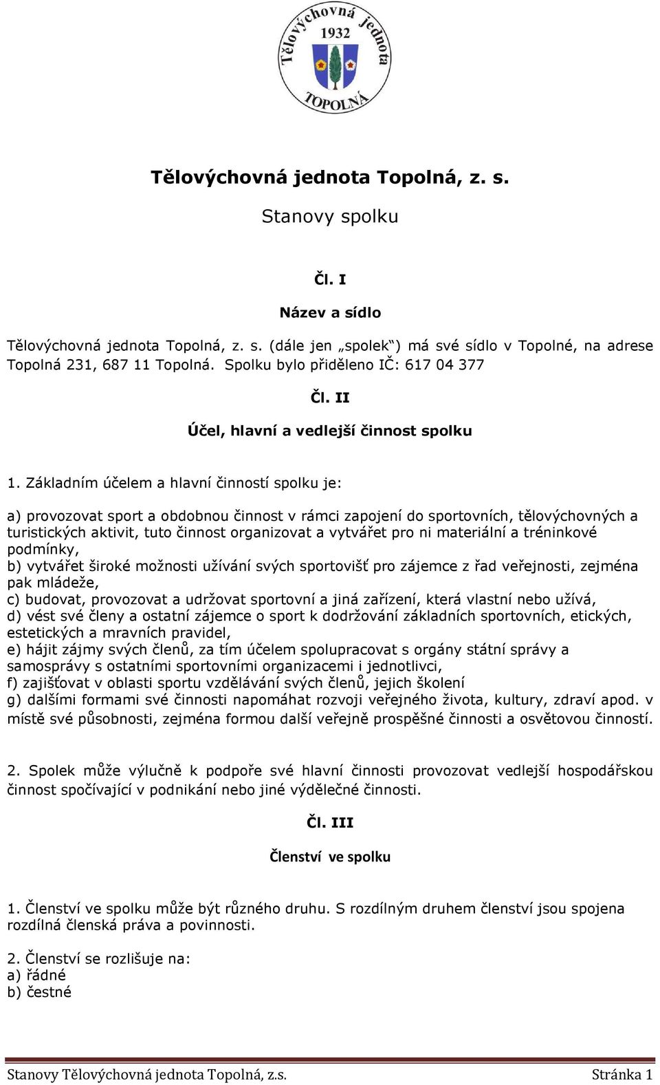 Základním účelem a hlavní činností spolku je: a) provozovat sport a obdobnou činnost v rámci zapojení do sportovních, tělovýchovných a turistických aktivit, tuto činnost organizovat a vytvářet pro ni