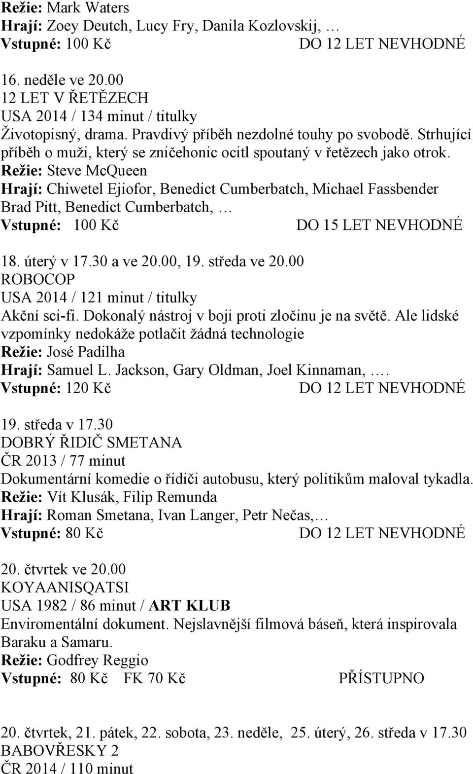 Režie: Steve McQueen Hrají: Chiwetel Ejiofor, Benedict Cumberbatch, Michael Fassbender Brad Pitt, Benedict Cumberbatch, Vstupné: 100 Kč 18. úterý v 17.30 a ve 20.00, 19. středa ve 20.