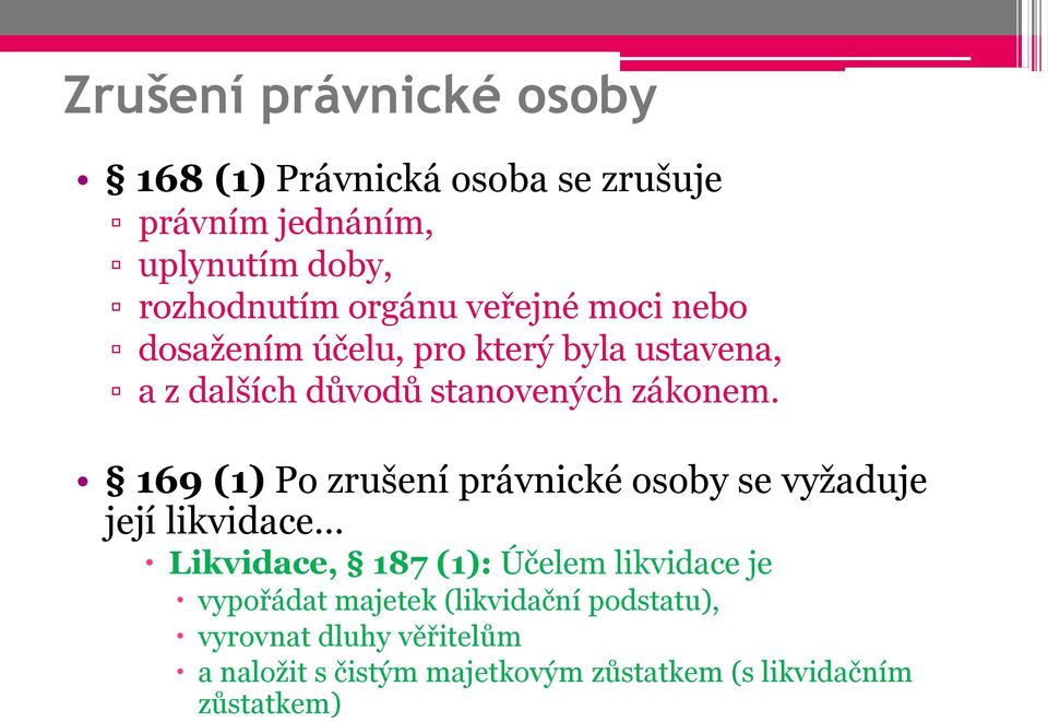 169 (1) Po zrušení právnické osoby se vyžaduje její likvidace Likvidace, 187 (1): Účelem likvidace je vypořádat