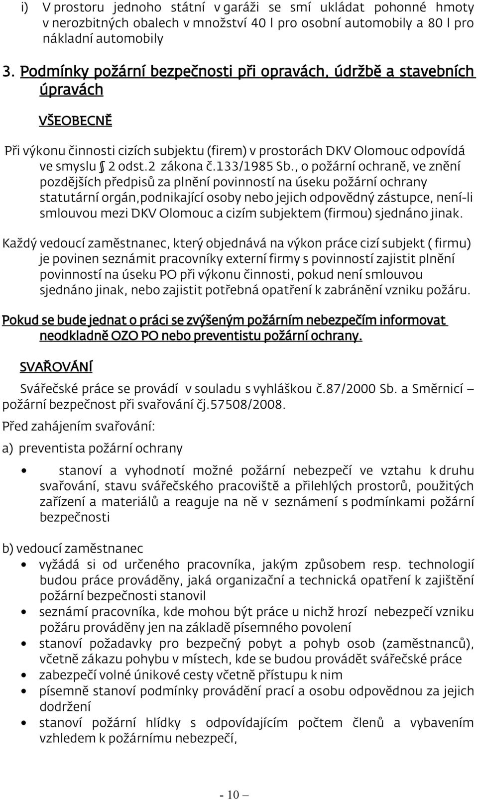 , o požární ochraně, ve znění pozdějších předpisů za plnění povinností na úseku požární ochrany statutární orgán,podnikající osoby nebo jejich odpovědný zástupce, není-li smlouvou mezi DKV Olomouc a