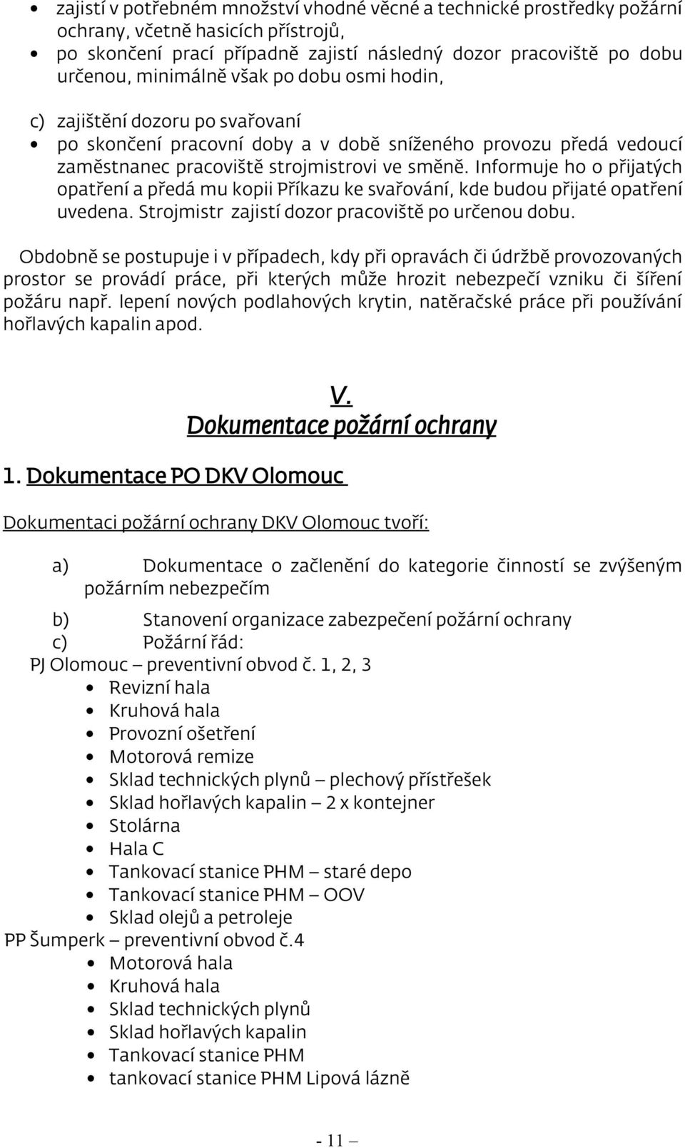 Informuje ho o přijatých opatření a předá mu kopii Příkazu ke svařování, kde budou přijaté opatření uvedena. Strojmistr zajistí dozor pracoviště po určenou dobu.