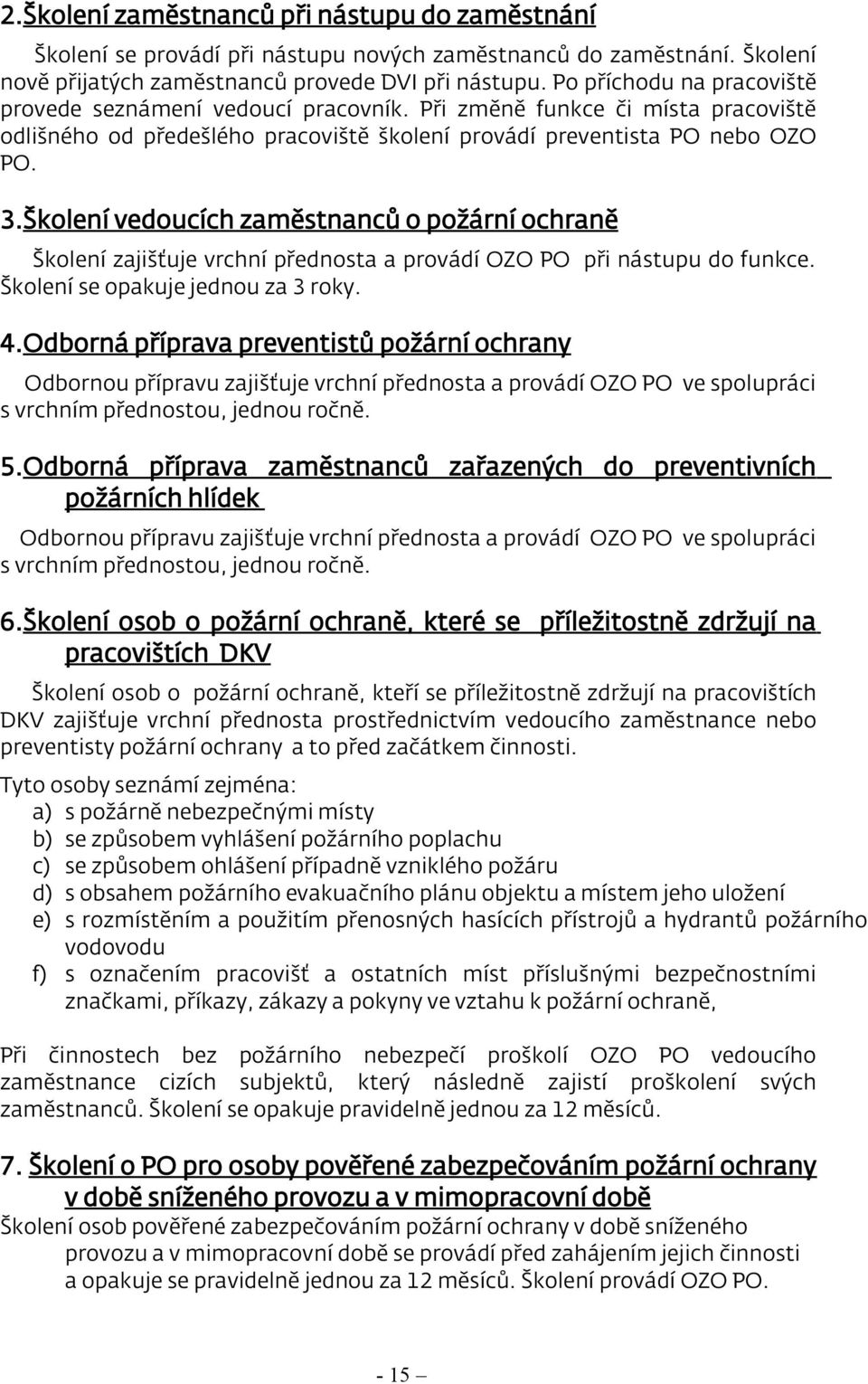 Školení vedoucích zaměstnanců o požární ochraně Školení zajišťuje vrchní přednosta a provádí OZO PO při nástupu do funkce. Školení se opakuje jednou za 3 roky. 4.