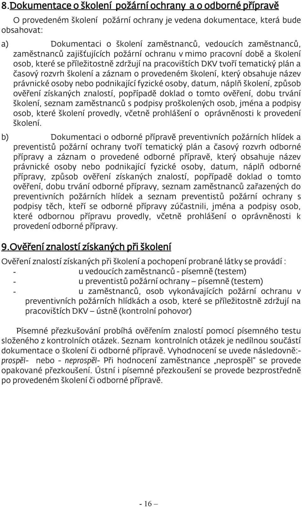 provedeném školení, který obsahuje název právnické osoby nebo podnikající fyzické osoby, datum, náplň školení, způsob ověření získaných znalostí, popřípadě doklad o tomto ověření, dobu trvání