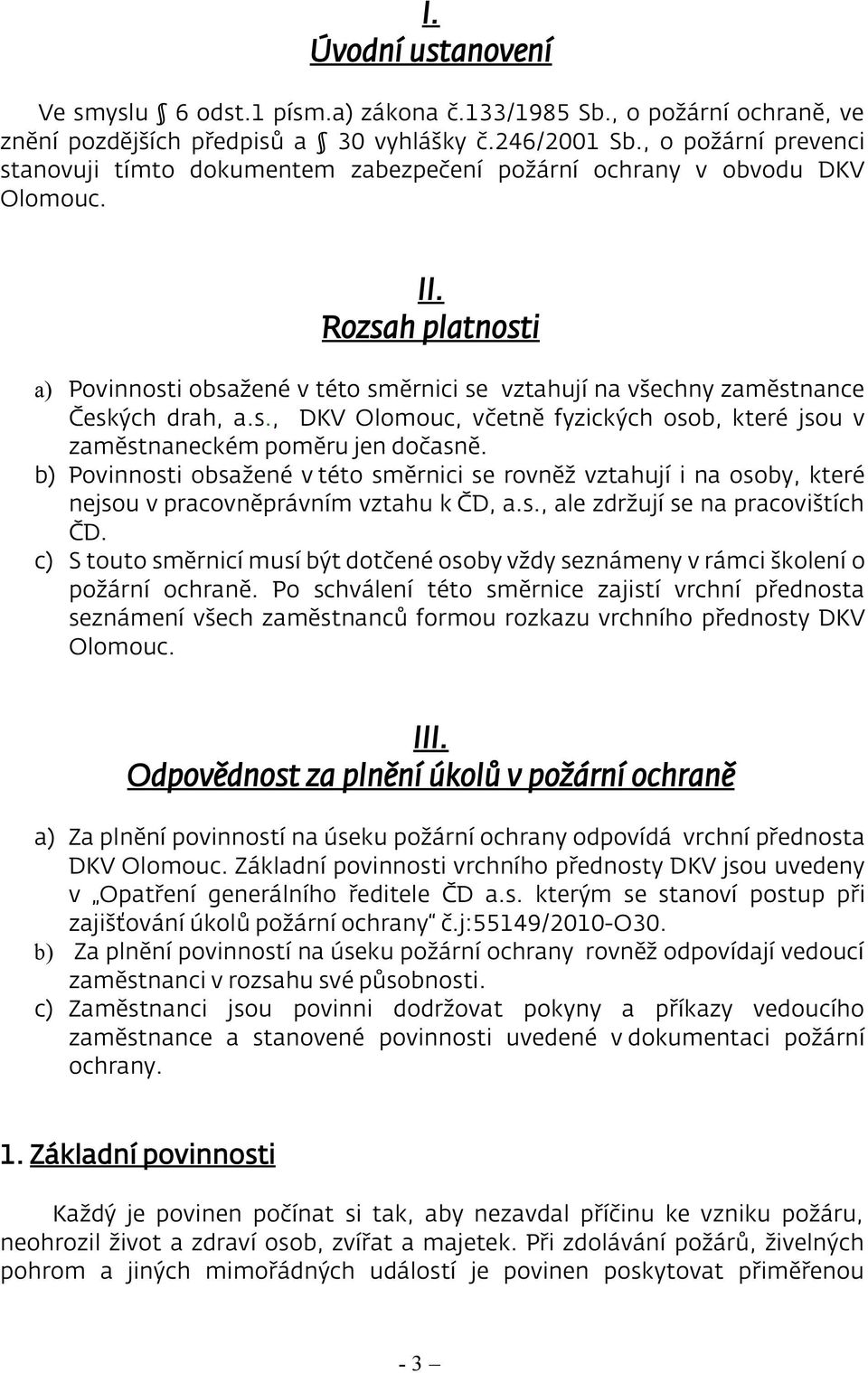 Rozsah platnosti a) Povinnosti obsažené v této směrnici se vztahují na všechny zaměstnance Českých drah, a.s., DKV Olomouc, včetně fyzických osob, které jsou v zaměstnaneckém poměru jen dočasně.