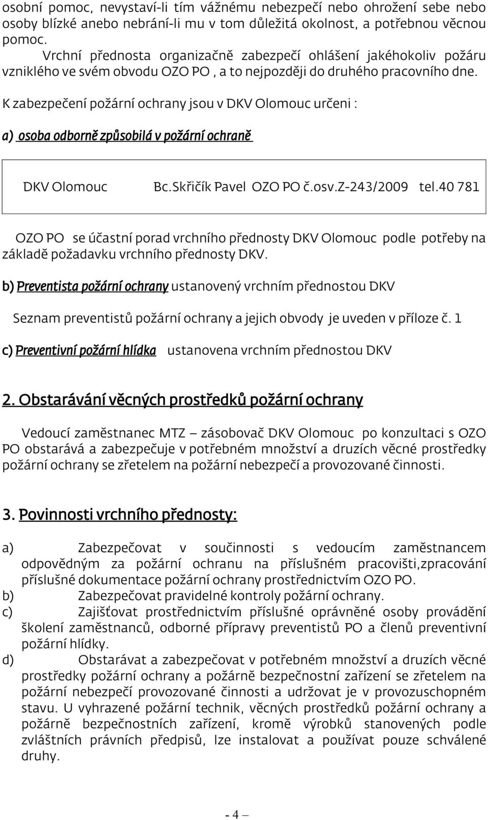 K zabezpečení požární ochrany jsou v DKV Olomouc určeni : a) osoba odborně způsobilá v požární ochraně DKV Olomouc Bc.Skřičík Pavel OZO PO č.osv.z-243/2009 tel.