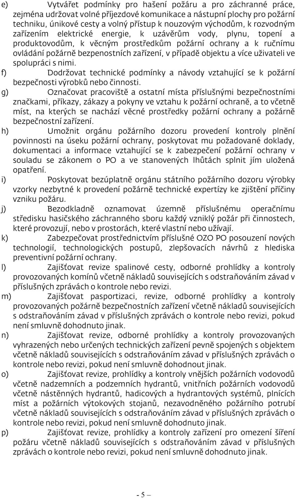 více uživateli ve spolupráci s nimi. f) Dodržovat technické podmínky a návody vztahující se k požární bezpečnosti výrobků nebo činnosti.