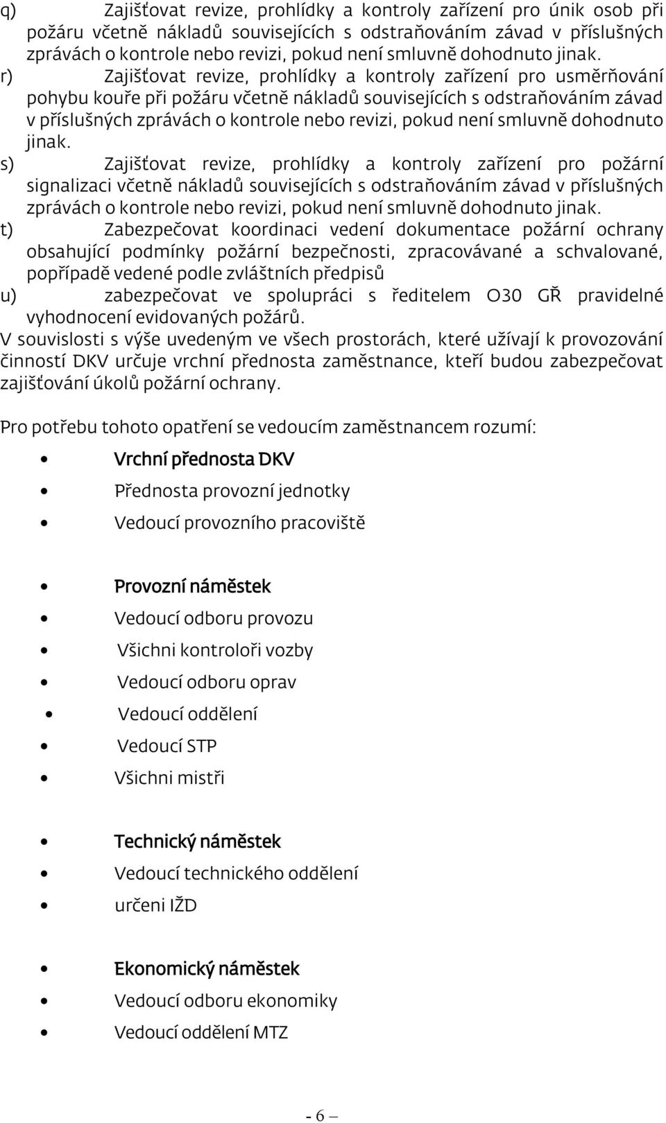 r) Zajišťovat revize, prohlídky a kontroly zařízení pro usměrňování pohybu kouře při požáru včetně nákladů souvisejících s odstraňováním závad v příslušných zprávách o kontrole nebo revizi, pokud