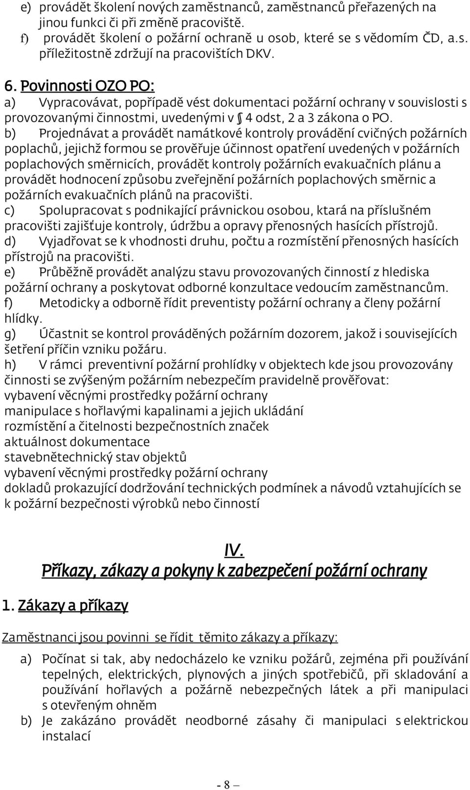 b) Projednávat a provádět namátkové kontroly provádění cvičných požárních poplachů, jejichž formou se prověřuje účinnost opatření uvedených v požárních poplachových směrnicích, provádět kontroly