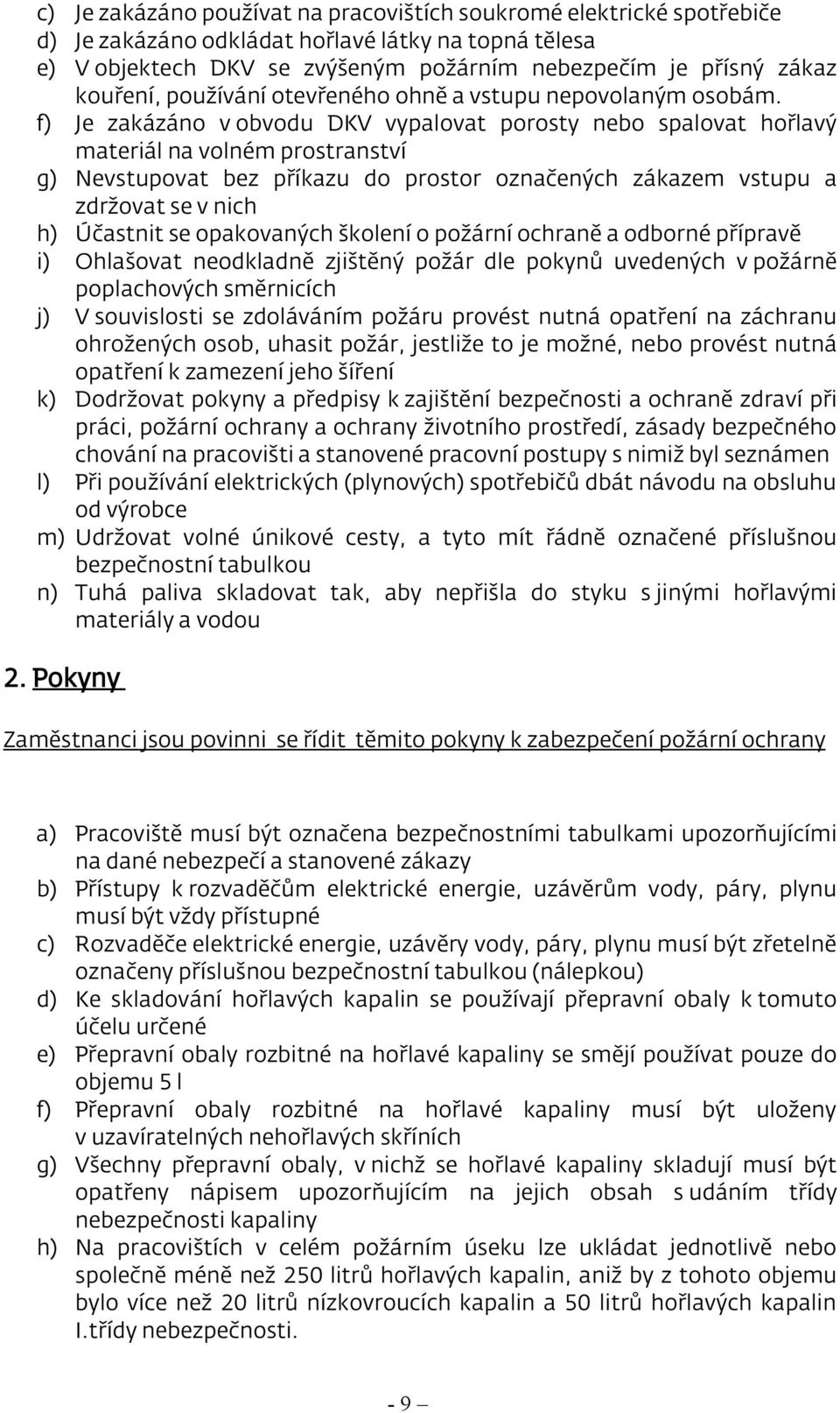 f) Je zakázáno v obvodu DKV vypalovat porosty nebo spalovat hořlavý materiál na volném prostranství g) Nevstupovat bez příkazu do prostor označených zákazem vstupu a zdržovat se v nich h) Účastnit se