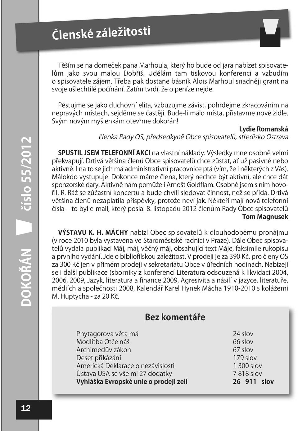 DOKOŘÁN číslo 55/2012 Pěstujme se jako duchovní elita, vzbuzujme závist, pohrdejme zkracováním na nepravých místech, sejděme se častěji. Bude-li málo místa, přistavme nové židle.