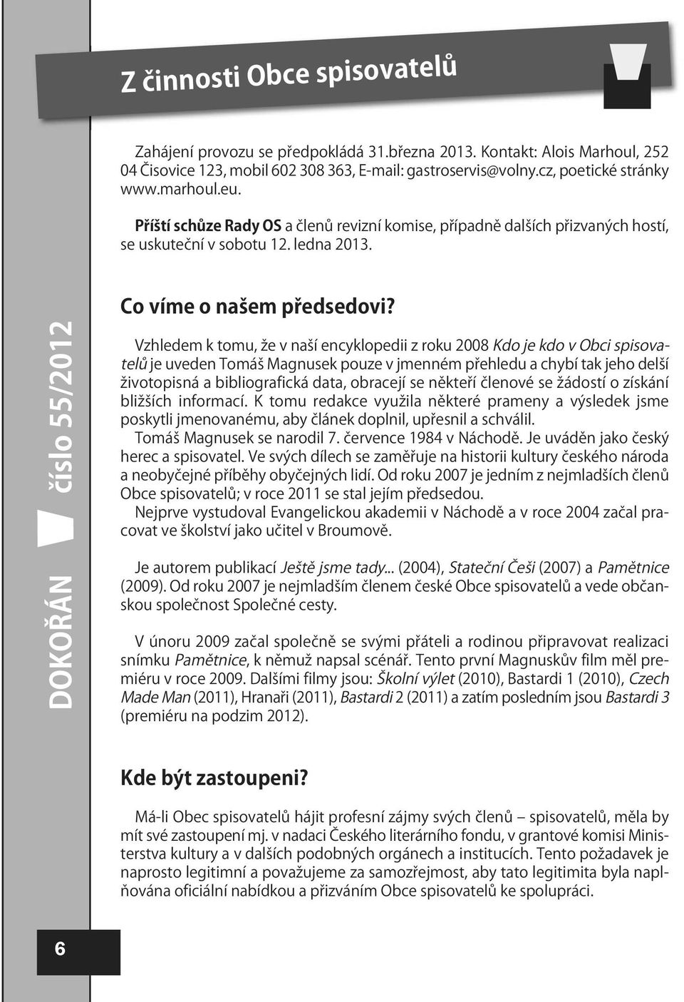Vzhledem k tomu, že v naší encyklopedii z roku 2008 Kdo je kdo v Obci spisovatelů je uveden Tomáš Magnusek pouze v jmenném přehledu a chybí tak jeho delší životopisná a bibliografická data, obracejí