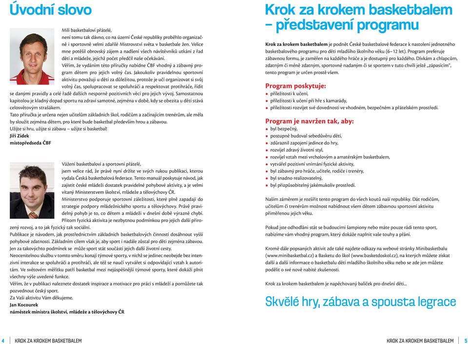 Náš manuál: je čtivý, je přehledný a srozumitelný, poskytuje velké množství her a aktivit, zdůrazňuje základní principy hry, poukazuje na důležité body při výuce všech činností, upozorňuje na