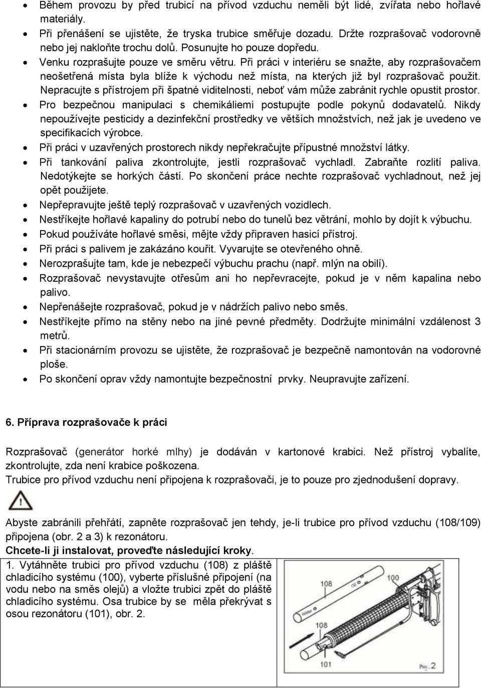 Při práci v interiéru se snažte, aby rozprašovačem neošetřená místa byla blíže k východu než místa, na kterých již byl rozprašovač použit.