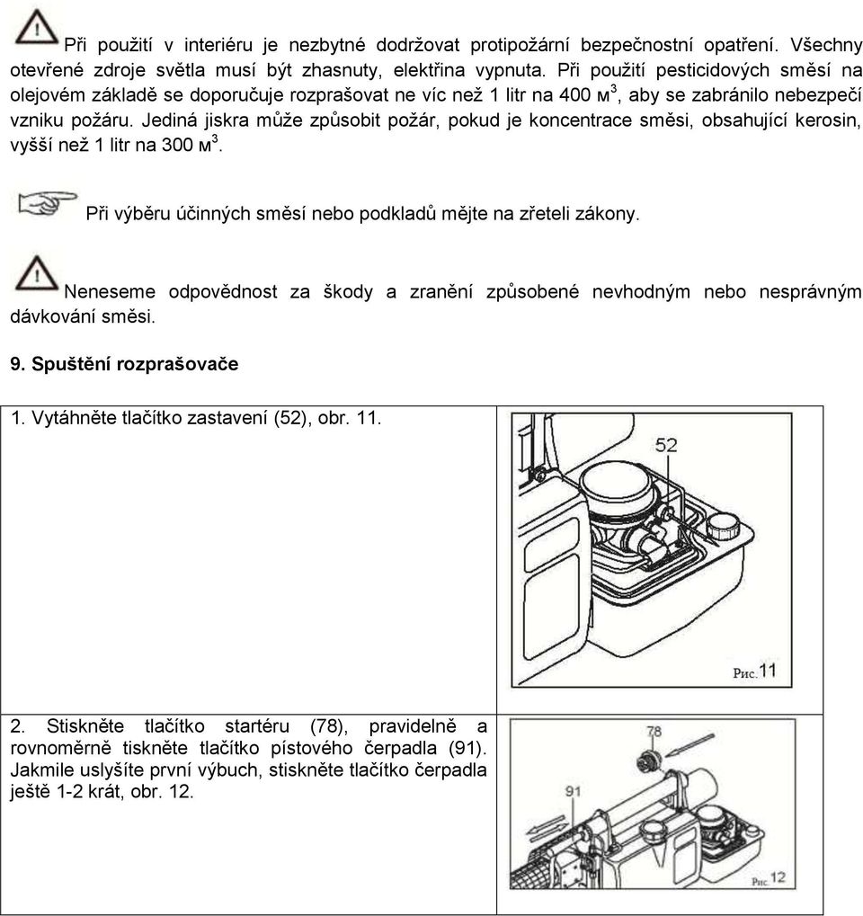 Jediná jiskra může způsobit požár, pokud je koncentrace směsi, obsahující kerosin, vyšší než 1 litr na 300 м 3. Při výběru účinných směsí nebo podkladů mějte na zřeteli zákony.