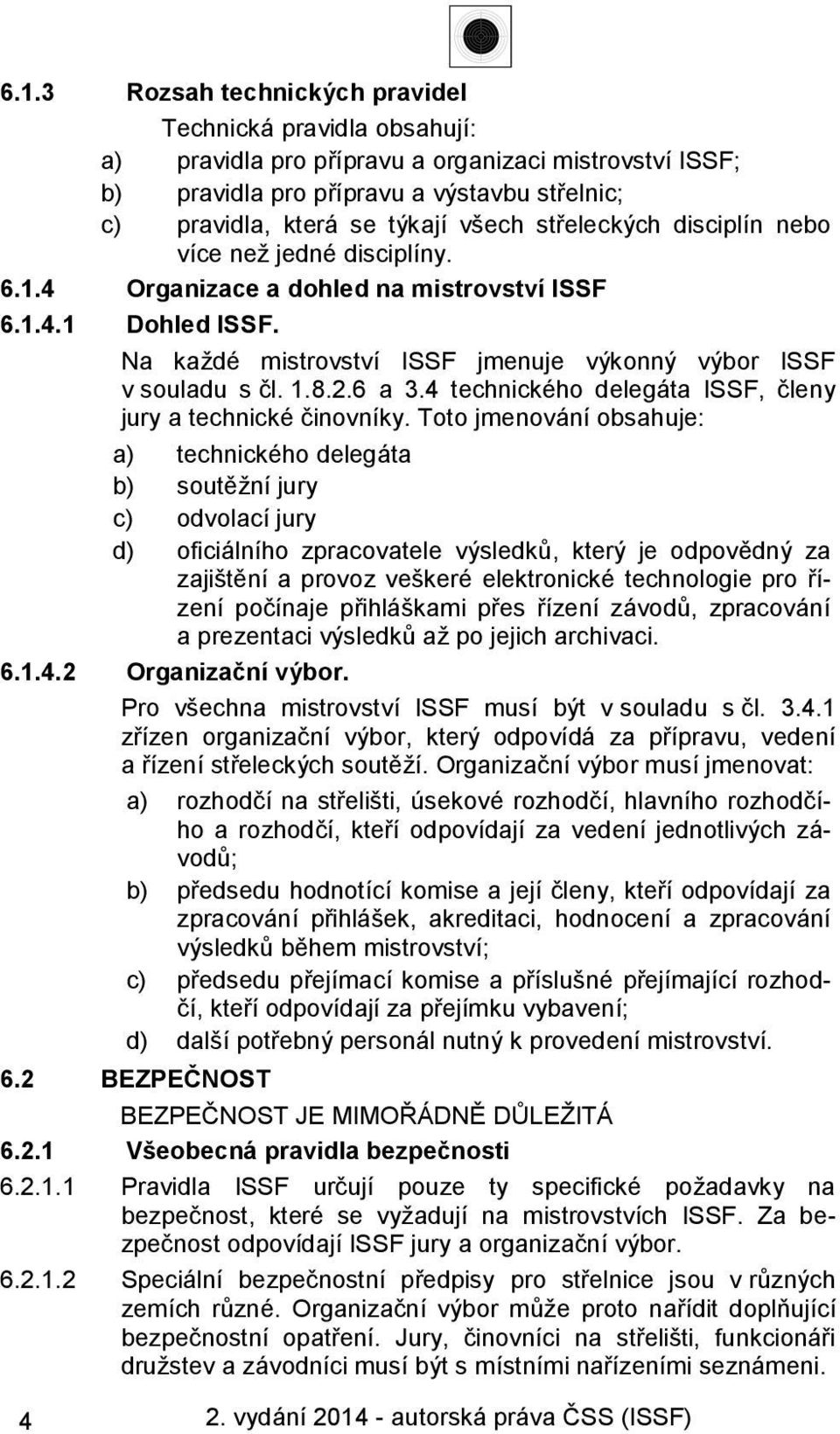 6 a 3.4 technického delegáta ISSF, členy jury a technické činovníky.