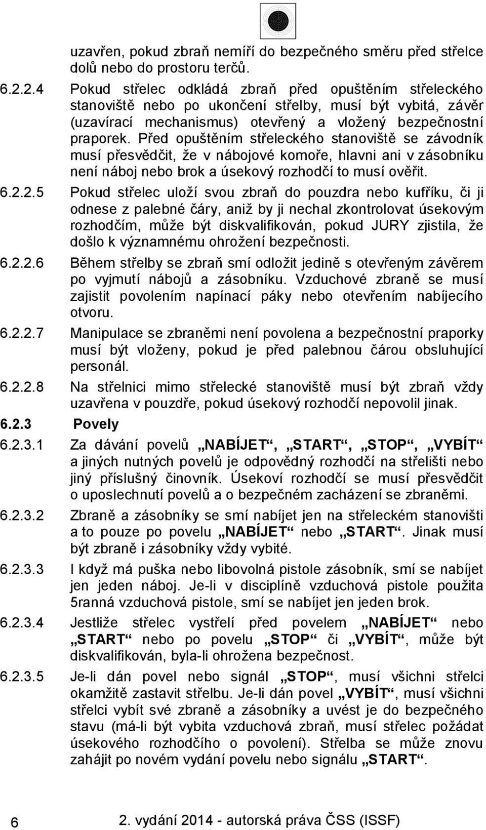 Před opuštěním střeleckého stanoviště se závodník musí přesvědčit, že v nábojové komoře, hlavni ani v zásobníku není náboj nebo brok a úsekový rozhodčí to musí ověřit. 6.2.