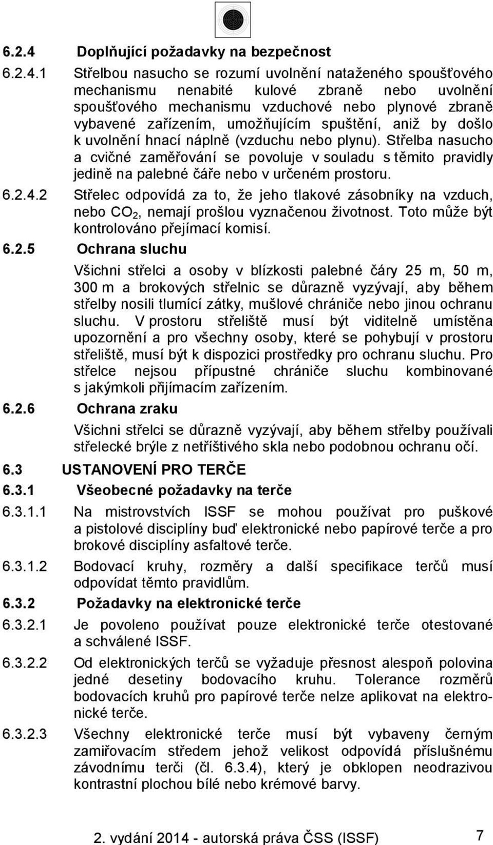 1 Střelbou nasucho se rozumí uvolnění nataženého spoušťového mechanismu nenabité kulové zbraně nebo uvolnění spoušťového mechanismu vzduchové nebo plynové zbraně vybavené zařízením, umožňujícím